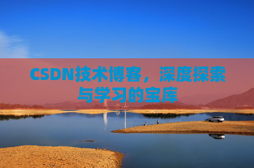 CSDN技术博客，深度探索与学习的宝库